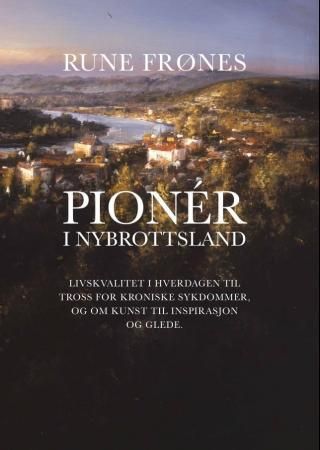 "Pionér i nybrottsland - livskvalitet i hverdagen til tross for kroniske sykdommer, og om kunst til inspirasjon og glede" av Rune Frønes