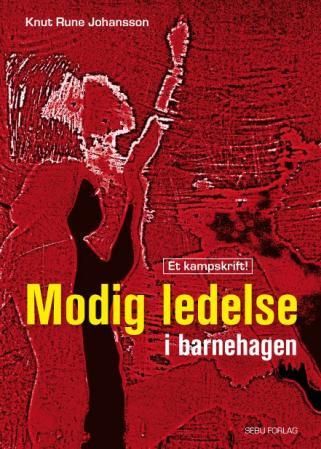 "Modig ledelse i barnehagen - et kampskrift!" av Knut Rune Johansson