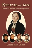 "Katharina von Bora - feminist i reformasjonens episenter" av Live Bressendorf Lindseth