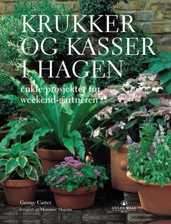 "Krukker og kasser i hagen - enkle prosjekter for weekend-gartneren" av George Carter