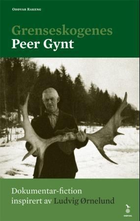 "Grenseskogenes Peer Gynt - dokumentarisk fiction inspirert av Ludvig Ørnelund" av Oddvar Rakeng