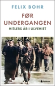 "Før undergangen - Hitlers år i Ulvehiet" av Felix Bohr