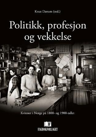 "Politikk, profesjon og vekkelse - kvinner i Norge på 1800- og 1900-tallet" av Knut Dørum