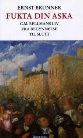 "Fukta din aska - C.M. Bellmans liv fra begynnelse til slutt" av Ernst Brunner