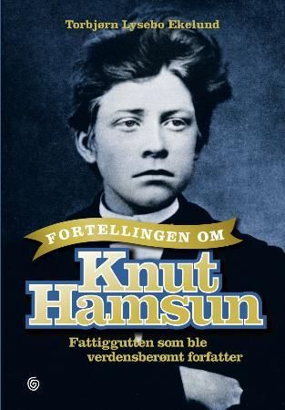 "Fortellingen om Knut Hamsun - fattiggutten som ble verdensberømt forfatter" av Torbjørn Lysebo Ekelund