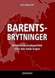 "Barentsbrytninger - norsk nordområdepolitikk etter den kalde krigen" av Geir Hønneland
