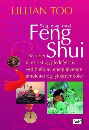 "Skap magi med feng shui - 168 veier til et rikt og gledefylt liv ved hjelp av energigivende amuletter og lykkesymboler" av Lillian Too