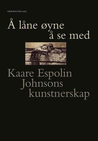 "Å låne øyne å se med - Kaare Espolin Johnsons kunstnerskap" av Aslaug Vaa
