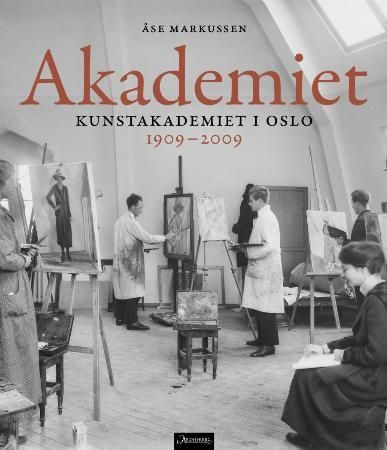 "Akademiet - Kunstakademiet i Oslo 1909-2009" av Åse Markussen