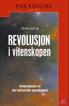 "Revolusjon i vitenskapen - fremveksten av det holistiske paradigmet : en myk innføring i det 21. århundres gryende verdensbilde" av Ervin Laszlo
