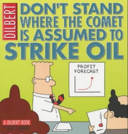 "Don't stand where the comet is assumed to strike oil" av Scott Adams