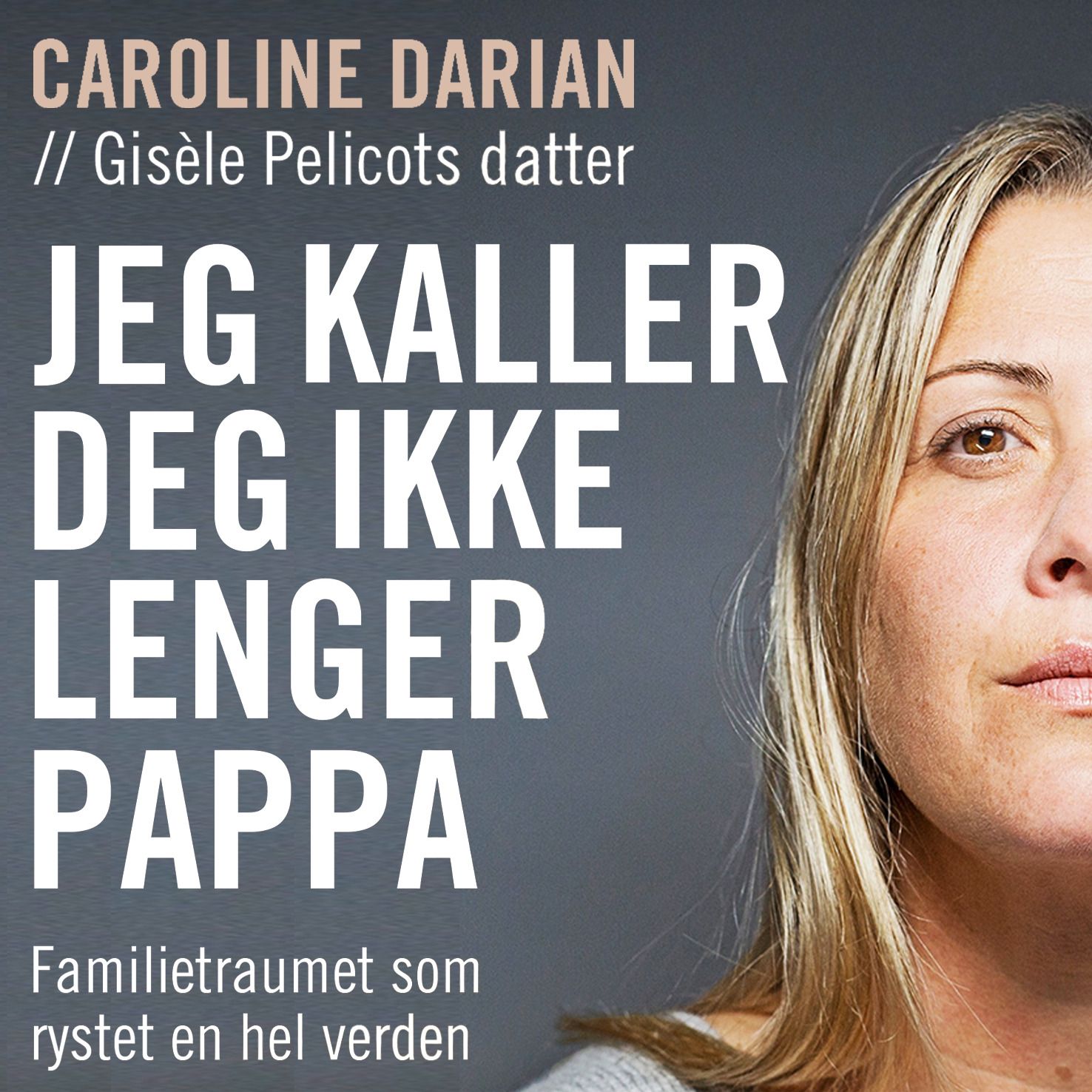 "Jeg kaller deg ikke lenger pappa - familietraumet som rystet en hel verden" av Caroline Darian