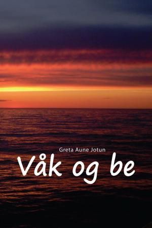 "Våk og be - bønn er nøkkelen til et rikere liv i Gud" av Greta Aune Jotun