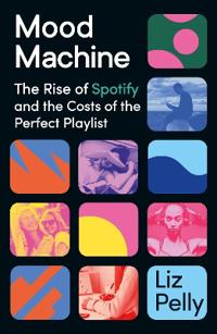 "Mood machine - The rise of Spotify and the costs of the perfect playlist" av Liz Pelly