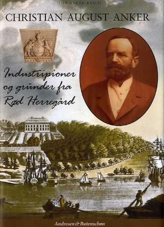 "Christian August Anker - industripioner og gründer fra Rød Herregård" av Ole Anker-Rasch
