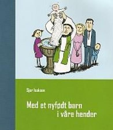 "Med et nyfødt barn i våre hender - et samtalehefte om menighetens dåpsarbeid og nullårsfasen i trosopplæringen" av Sjur Isaksen