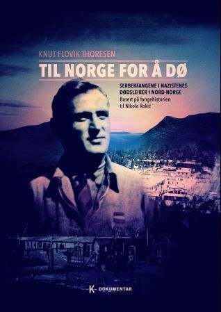 "Til Norge for å dø - serberfangene i nazistenes dødsleirer i Nord-Norge" av Knut Flovik Thoresen