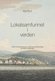 "Lokalsamfunnet i verden - norske lokalsamfunns plass i den første globaliseringen på 1600- til 1800-tallet" av Ida Bull
