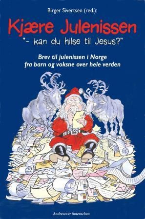 "Kjære Julenissen - kan du hilse til Jesus? : brev til julenissen i Norge fra barn og voksne over hele verden" av Birger Sivertsen