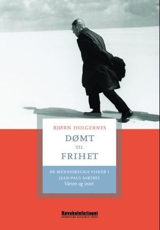 "Dømt til frihet - de menneskelige vilkår i Jean-Paul Sartres Væren og intet" av Bjørn Holgernes