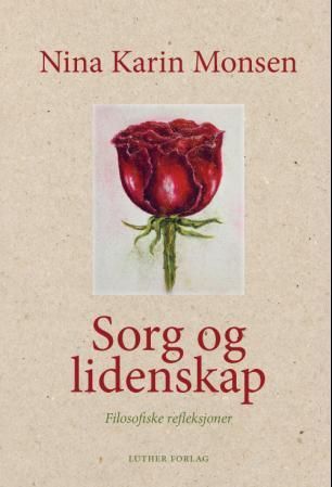 "Sorg og lidenskap - filosofiske refleksjoner" av Nina Karin Monsen