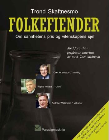 "Folkefiender - om sannhetens pris og vitenskapens sjel: Andrew Wakefield (vaksiner), Olle Johansson (stråling), Arpad Pusztai (GMO)" av Trond Skaftnesmo