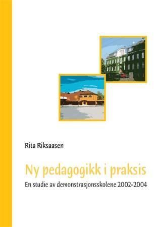 "Ny pedagogikk i praksis - en studie av demonstrasjonsskolene 2002-2004" av Rita Riksaasen