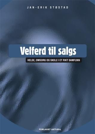 "Velferd til salgs - helse, omsorg og skole i et rikt samfunn" av Jan-Erik Støstad