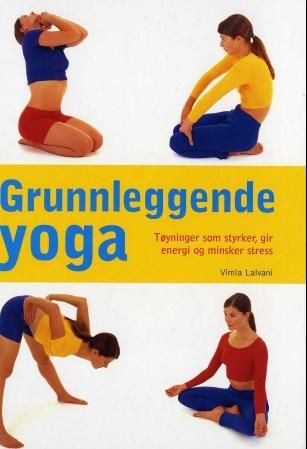 "Grunnleggende yoga - tøyninger som styrker, gir energi og minsker stress" av Vimla Lalvani