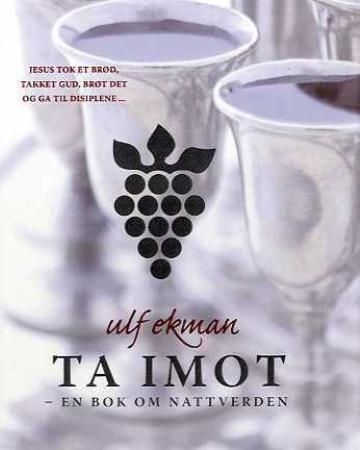 "Ta imot - en bok om nattverden" av Ulf Ekman