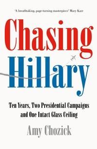 "Chasing Hillary - ten years, two presidential campaigns and one intact glass ceiling" av Amy Chozick