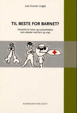 "Til beste for barnet? - yrkesetikk for helse- og sosialarbeidere som arbeider med barn og unge" av Lars Gunnar Lingås