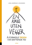 "En kirke uten vegger - å formidle troen i en skiftende tid" av Linda Andernach Johannesen