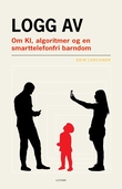 "Logg av - om KI, algoritmer og en smarttelefonfri barndom" av Erin Loechner