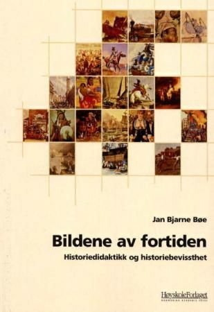 "Bildene av fortiden - historiedidaktikk og historiebevissthet" av Jan Bjarne Bøe
