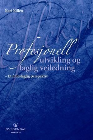 "Profesjonell utvikling og faglig veiledning - et fellesfaglig perspektiv : helhetsperspektiv, relasjonskompetanse, refleksjon" av Kari Killén