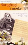 "Sangfugl i mørke - den blinde sangforfatteren Fanny Crosby" av Astri Valen-Sendstad