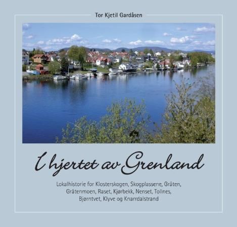 "I hjertet av Grenland - lokalhistorie for Klosterskogen, Skogplassene, Gråten, Gråtenmoen, Raset, Kjørbekk, Nenset, Tollnes, Bjørntvedt, Klyve og Knarrdalstrand" av Tor Kjetil Gardåsen