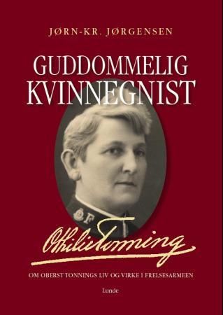 "Guddommelig kvinnegnist - historien om Othilie Tonning : frelsesoffiser - sosialreformator - slumsøstergeneral" av Jørn-Kr. Jørgensen