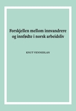 "Forskjellen mellom innvandrere og innfødte i norsk arbeidsliv - 2009-2013 : en statistisk basert formanalytisk undersøkelse" av Knut Venneslan