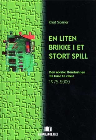 "En liten brikke i et stort spill - den norske IT-industrien fra krise til vekst 1975-2000" av Knut Sogner