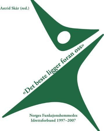 "Det beste ligger foran oss - Norges Funksjonshemmedes Idrettsforbund gjennom ti år : 1997-2007" av Astrid Skår