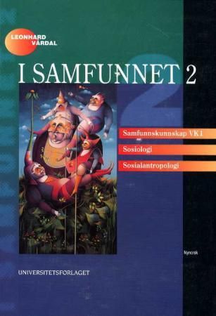 "I samfunnet 2 - lærebok : sosiologi, sosialantropologi : samfunnskunnskap studieretningfag VK1" av Leonhard Vårdal