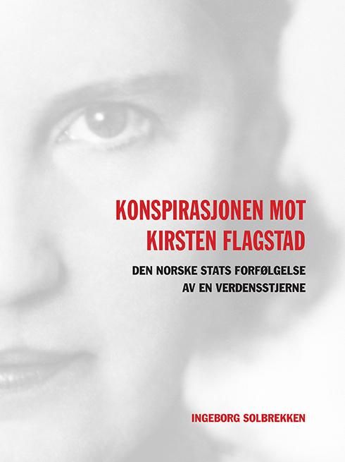 "Konspirasjonen mot Kirsten Flagstad - den norske stats forfølgelse av en verdensstjerne" av Ingeborg Solbrekken