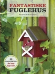 "Fantastiske fuglehus og fuglematere 35 modeller som vil friste fugler til hagen din" av Michele McKee-Orsini