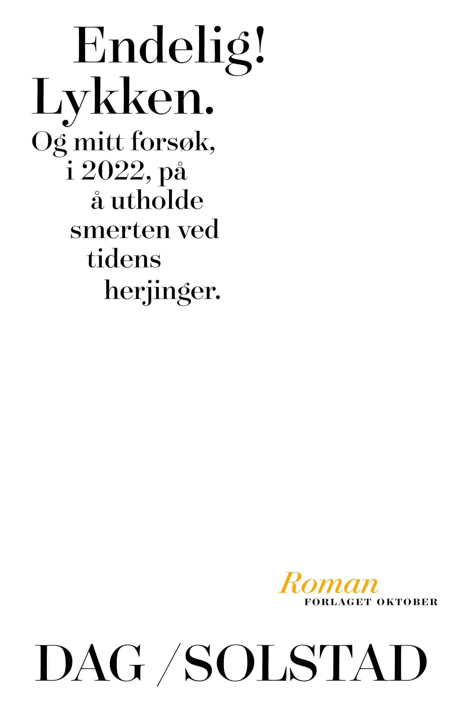 "Endelig! Lykken - og mitt forsøk, i 2022, på å utholde smerten ved tidens herjinger : roman" av Dag Solstad