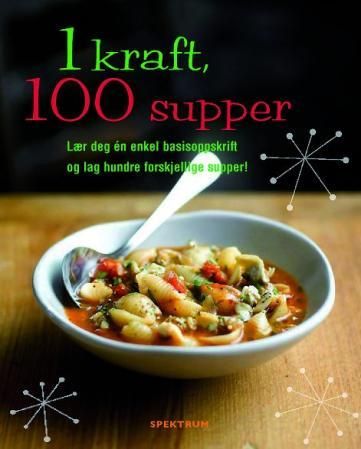"1 kraft, 100 supper - lær deg én enkel basisoppskrift og lag hundre forskjlellige supper!" av Linda Doeser