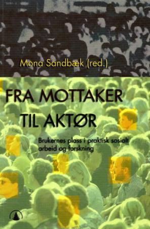 "Fra mottaker til aktør - brukernes plass i praktisk sosialt arbeid og forskning" av Mona Sandbæk