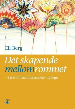 "Det skapende mellomrommet - i møtet mellom pasient og lege" av Eli Berg