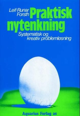"Praktisk nytenkning - systematisk og kreativ problemløsning" av Leif-Runar Forsth